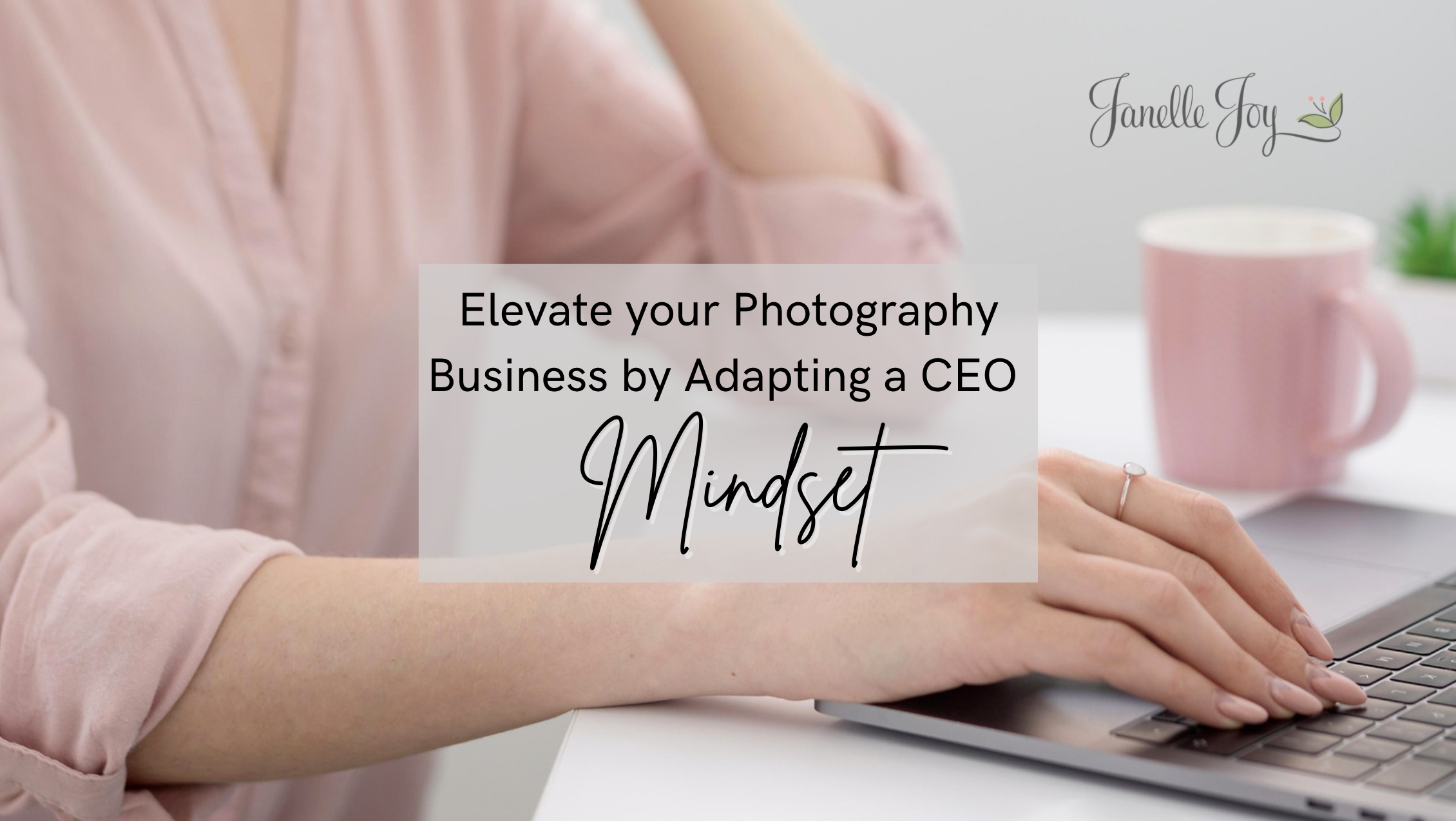 Elevate your Photography Business by Adapting a CEO Mindset